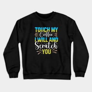 Touch My Coffee and I Will Scratch You Crewneck Sweatshirt